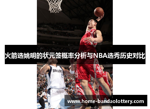 火箭选姚明的状元签概率分析与NBA选秀历史对比