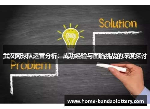 武汉网球队运营分析：成功经验与面临挑战的深度探讨