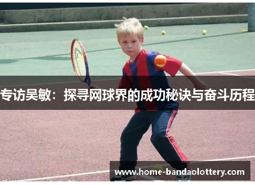 专访吴敏：探寻网球界的成功秘诀与奋斗历程