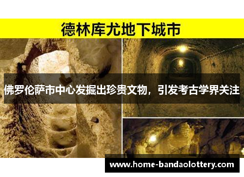 佛罗伦萨市中心发掘出珍贵文物，引发考古学界关注