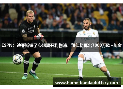 ESPN：迪亚斯铁了心想离开利物浦，拜仁将再出7000万欧+奖金